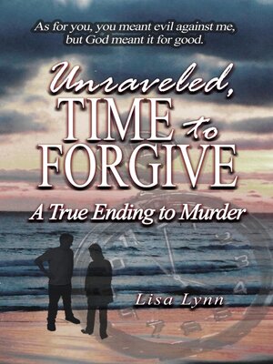 cover image of Unraveled, Time to Forgive, a True Ending to Murder